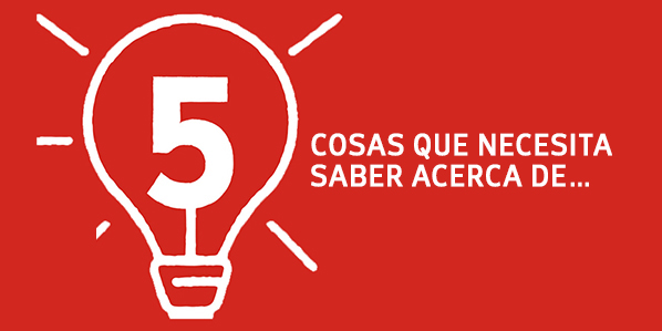 CINCO COSAS QUE NECESITA SABER ACERCA DE…